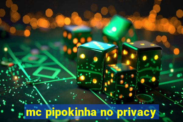 mc pipokinha no privacy